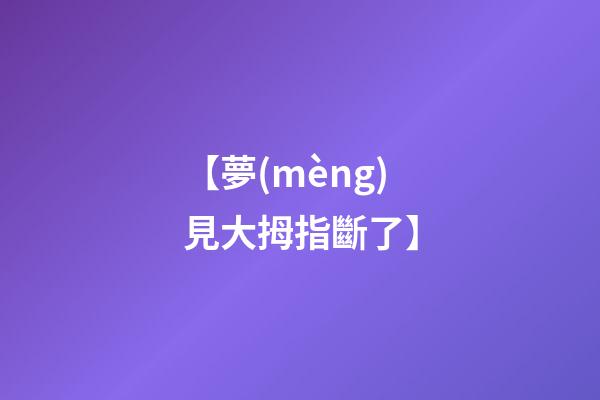 【夢(mèng)見大拇指斷了】