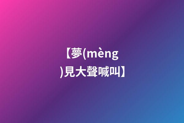 【夢(mèng)見大聲喊叫】