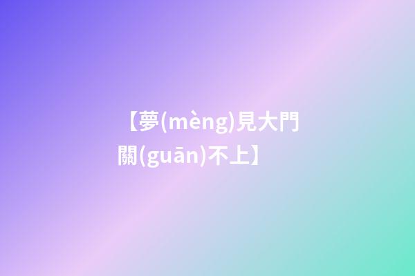 【夢(mèng)見大門關(guān)不上】
