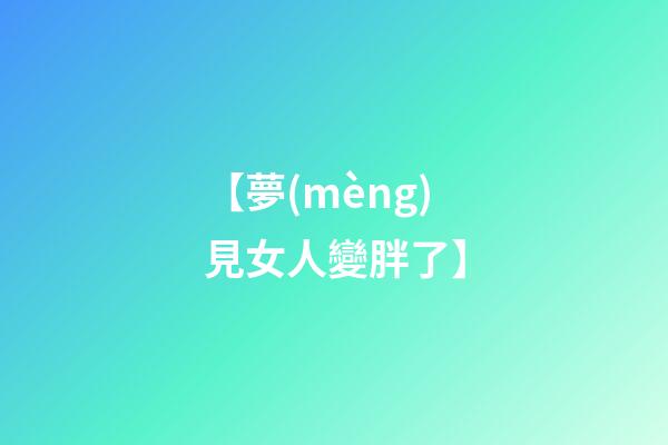 【夢(mèng)見女人變胖了】