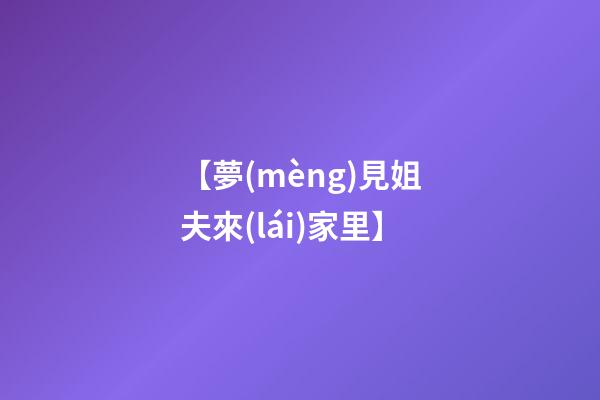 【夢(mèng)見姐夫來(lái)家里】