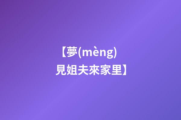 【夢(mèng)見姐夫來家里】