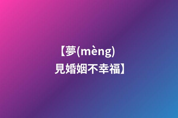 【夢(mèng)見婚姻不幸福】