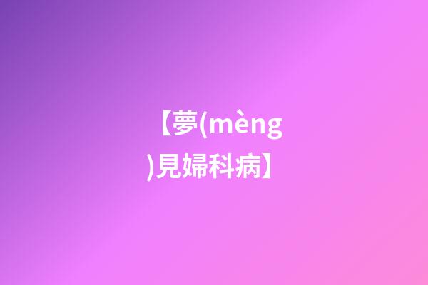 【夢(mèng)見婦科病】