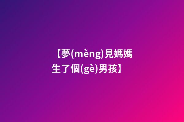【夢(mèng)見媽媽生了個(gè)男孩】