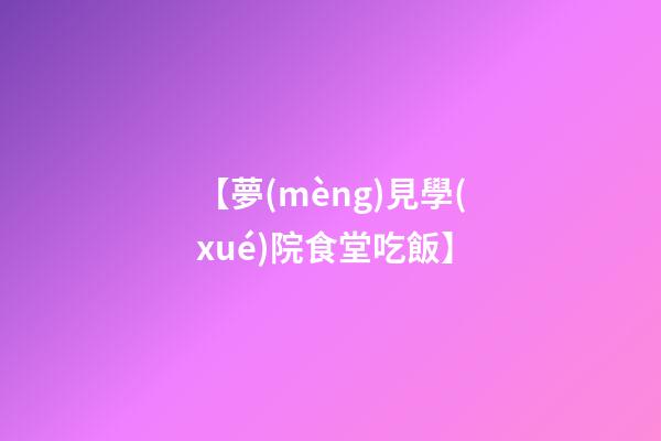 【夢(mèng)見學(xué)院食堂吃飯】