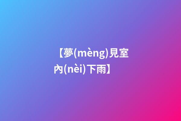 【夢(mèng)見室內(nèi)下雨】