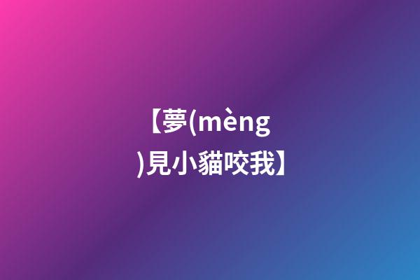 【夢(mèng)見小貓咬我】