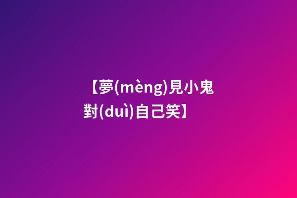 【夢(mèng)見小鬼對(duì)自己笑】