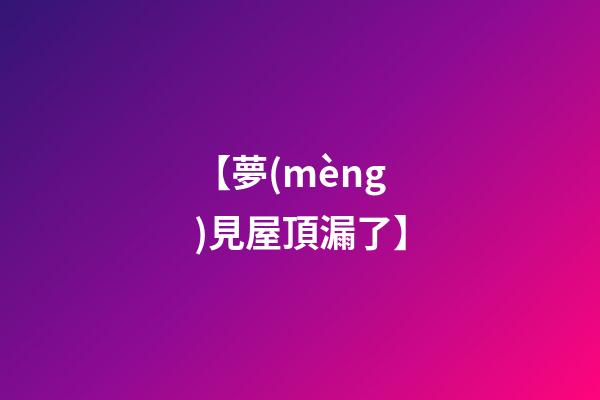 【夢(mèng)見屋頂漏了】