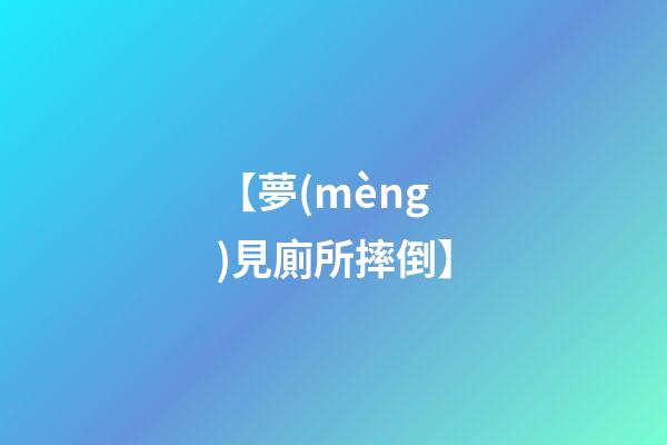 【夢(mèng)見廁所摔倒】