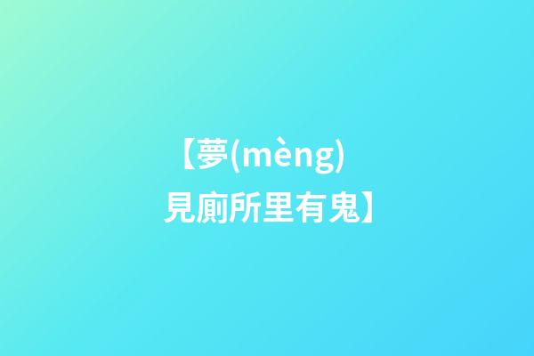 【夢(mèng)見廁所里有鬼】