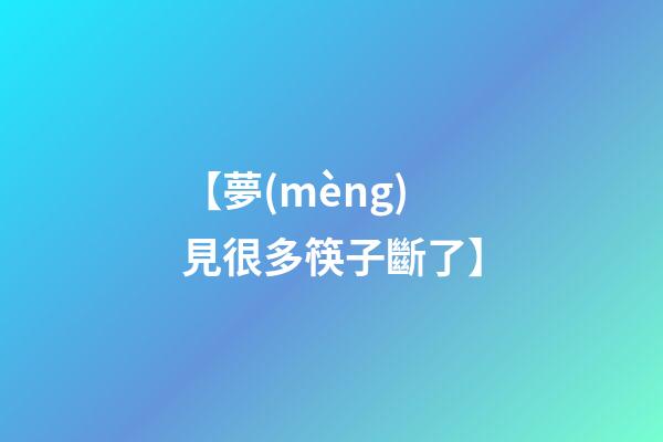 【夢(mèng)見很多筷子斷了】