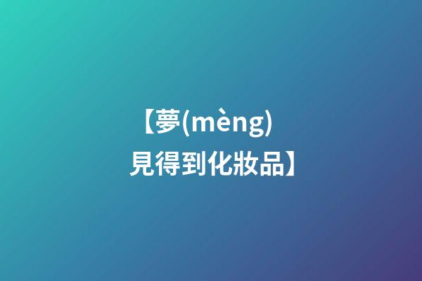 【夢(mèng)見得到化妝品】