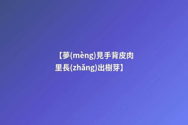 【夢(mèng)見手背皮肉里長(zhǎng)出樹芽】
