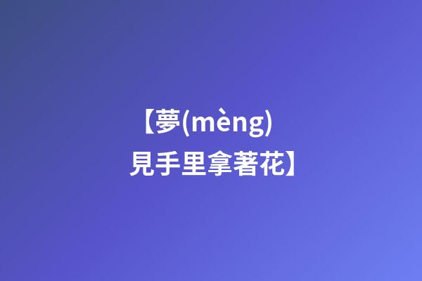 【夢(mèng)見手里拿著花】