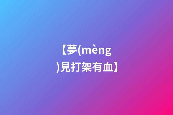 【夢(mèng)見打架有血】