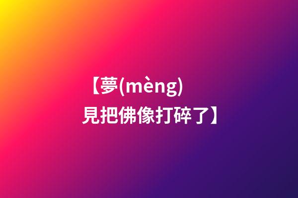 【夢(mèng)見把佛像打碎了】