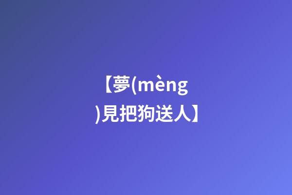 【夢(mèng)見把狗送人】