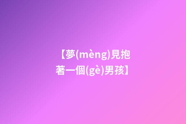 【夢(mèng)見抱著一個(gè)男孩】