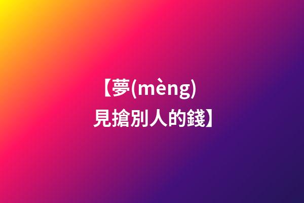 【夢(mèng)見搶別人的錢】