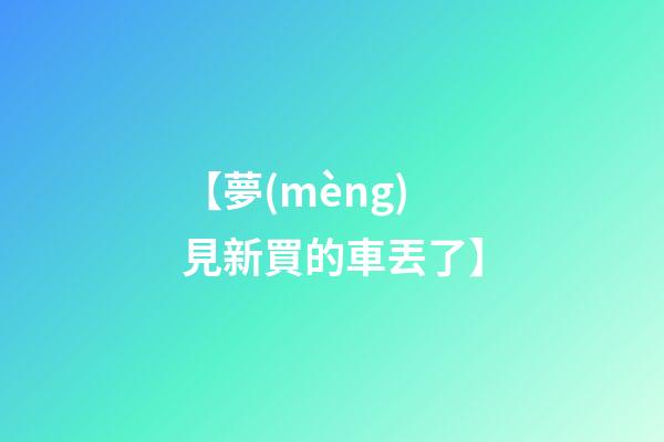 【夢(mèng)見新買的車丟了】