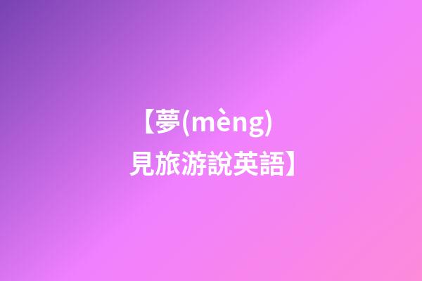 【夢(mèng)見旅游說英語】