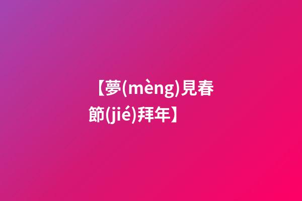 【夢(mèng)見春節(jié)拜年】