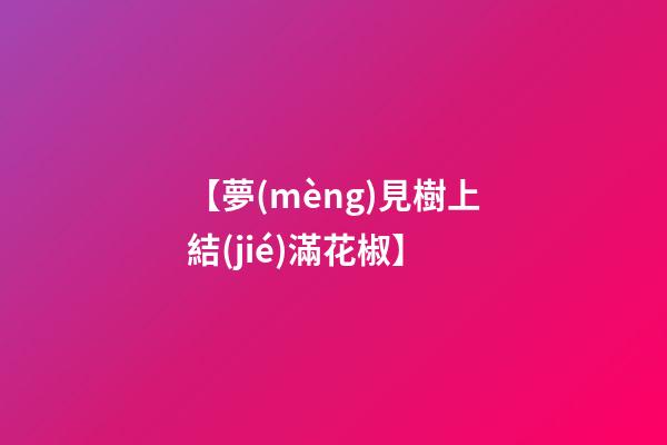 【夢(mèng)見樹上結(jié)滿花椒】