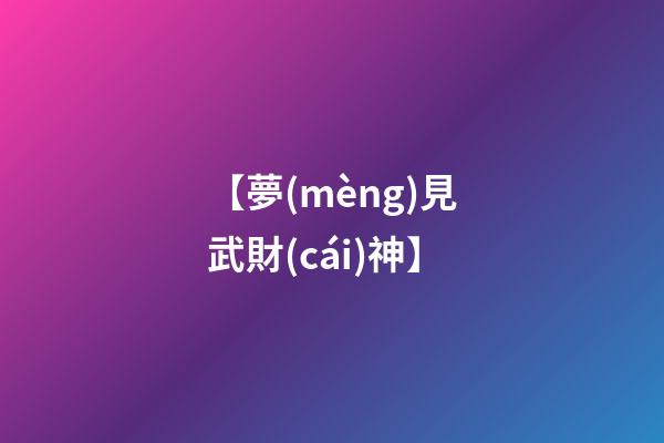 【夢(mèng)見武財(cái)神】