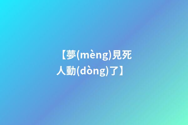 【夢(mèng)見死人動(dòng)了】