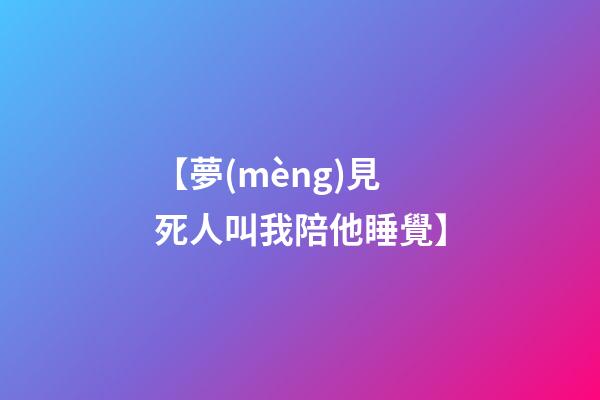 【夢(mèng)見死人叫我陪他睡覺】