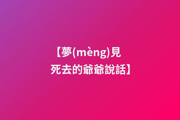 【夢(mèng)見死去的爺爺說話】