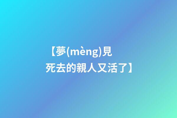 【夢(mèng)見死去的親人又活了】