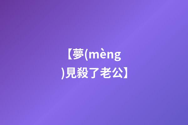 【夢(mèng)見殺了老公】