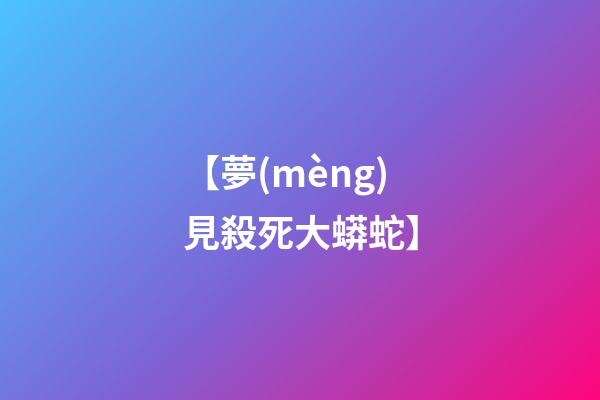 【夢(mèng)見殺死大蟒蛇】