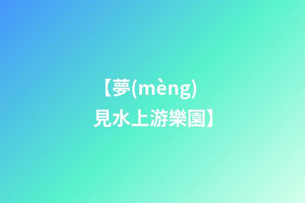 【夢(mèng)見水上游樂園】
