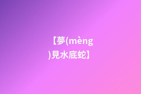 【夢(mèng)見水底蛇】