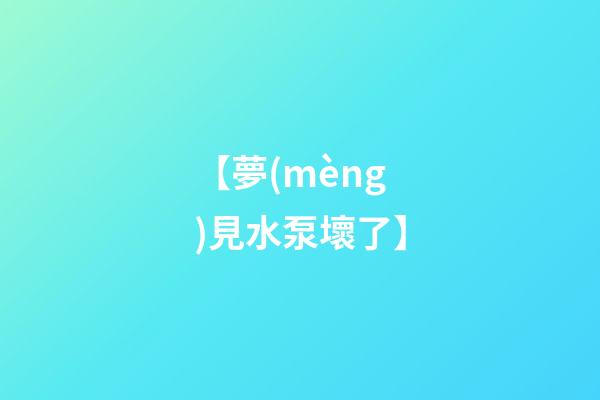 【夢(mèng)見水泵壞了】