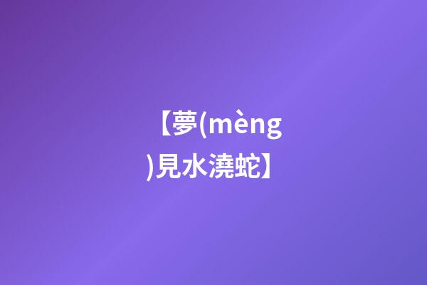 【夢(mèng)見水澆蛇】