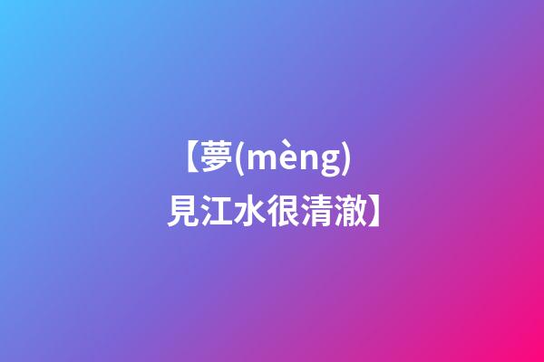 【夢(mèng)見江水很清澈】