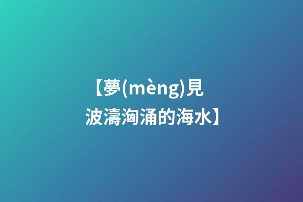 【夢(mèng)見波濤洶涌的海水】