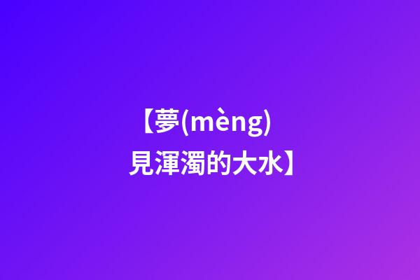 【夢(mèng)見渾濁的大水】
