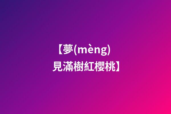 【夢(mèng)見滿樹紅櫻桃】