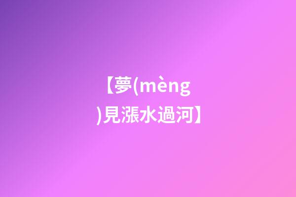 【夢(mèng)見漲水過河】