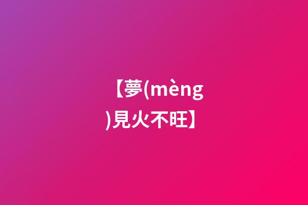 【夢(mèng)見火不旺】