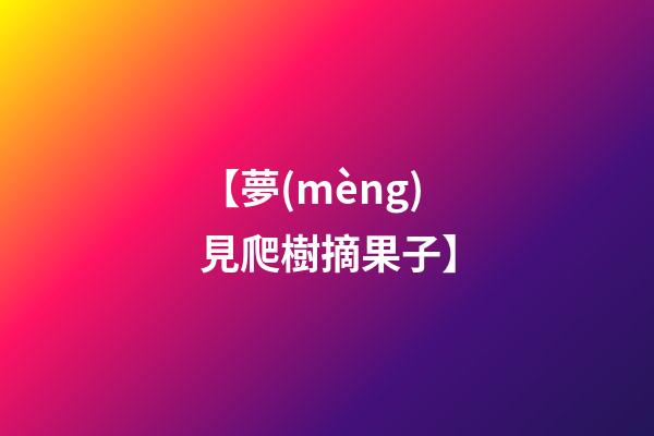 【夢(mèng)見爬樹摘果子】