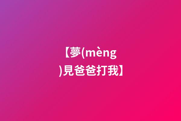 【夢(mèng)見爸爸打我】