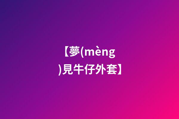 【夢(mèng)見牛仔外套】