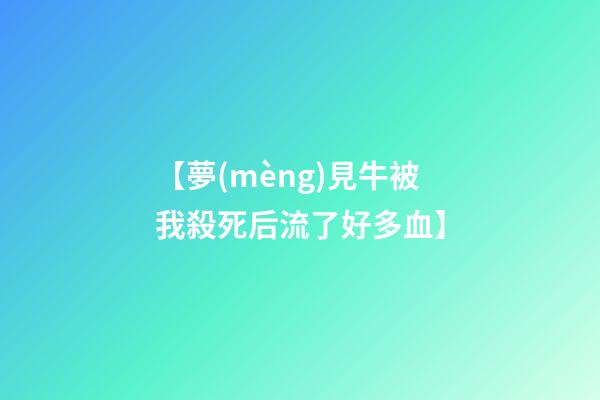【夢(mèng)見牛被我殺死后流了好多血】
